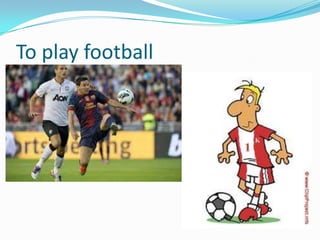 To play football
 