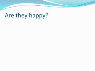 Are they happy?
 