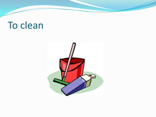 To clean
 