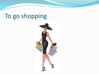 To go shopping
 