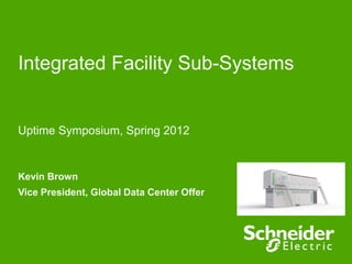 Integrated Facility Sub-Systems


Uptime Symposium, Spring 2012


Kevin Brown
Vice President, Global Data Center Offer
 