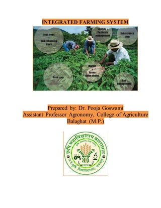 INTEGRATED FARMING SYSTEM
Prepared by: Dr. Pooja Goswami
Assistant Professor Agronomy, College of Agriculture
Balaghat (M.P.)
 