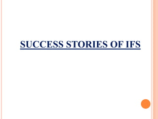 SUCCESS STORIES OF IFS
 