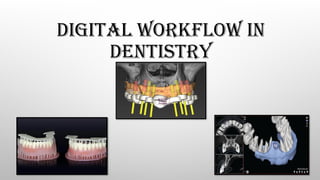 DIGITAL WORKFLOW IN
DENTISTRY
 
