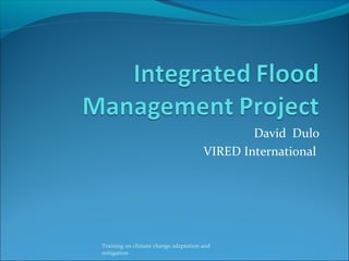David Dulo
VIRED International
Training on climate change adaptation and
mitigation
 