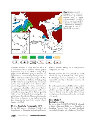 NCKRI SYMPOSIUM 2 13TH SINKHOLE CONFERENCE
Technical Institute, China), in a multi-electrode
configuration, was used.
Apparent resistivity data were collected and stored
automatically using 60 electrodes with a 10 m spacing.
A Schlumberger electrode configuration was selected
because of its suitability for the study of horizontal and
vertical structures.
The results are produced using Res2dinv software, which
first creates an underground resistivity model and then
calculates resistivity and depth values for geological
structures detected along the profile. The maximum
investigation depth mainly depends on the total length
of the spread.
Case study 1
Geological setting
The survey site at 36°08′12″N, 117°18′05″E is located
at Guanlu village, about 20 km east of Tai’an City in
Shangdong Province, China. The widely distributed
overburden in the region, with a thickness of about 10 m,
overburden thickness is usually less than 30 m, It
is conducted in situ to determine potential gradient
measurements along a line, which is usually set up
perpendicular to the strike of geological structures. The
equipment used to measure the potential gradients was
a Model YDD-B unit, with frequency range of 20 Hz to
25 kHz, manufactured by the Center for Hydrogeology
and Environmental Geology Surveying. Measurement
stations were usually 10 m apart. Because telluric
currents change with time, the potential gradient between
two electrodes, induced by a telluric current field, is
unstable. Thus the profile measurements needed to be
collected as quickly as possible in the field (generally
within an hour). In the end, the potential gradient was
plotted against the midpoint of the potential electrodes.
This method is often used to map shallow subsurface
karst features showing relatively low potential values if
they are water-filled.
Electric Resistivity Tomography (ERT)
For the ERT survey, a 60-channel WGMD-3 unit
(manufactured by Chongqing Benteng Digital Control
256
Figure 1. Location and
geological map of the project
area in Tai’an City, Shandong
Province, China 1. Granite,
2-4. Limestone (1, 2, and 3), 5.
Dolomite and Limestone (O1)
6. Sandstone and breccia (E),
7. Quaternary, 8. Tai’an City,
9. Wen River, 10. Fault, 11.
Guanlu, 12. Momoshan.
 
