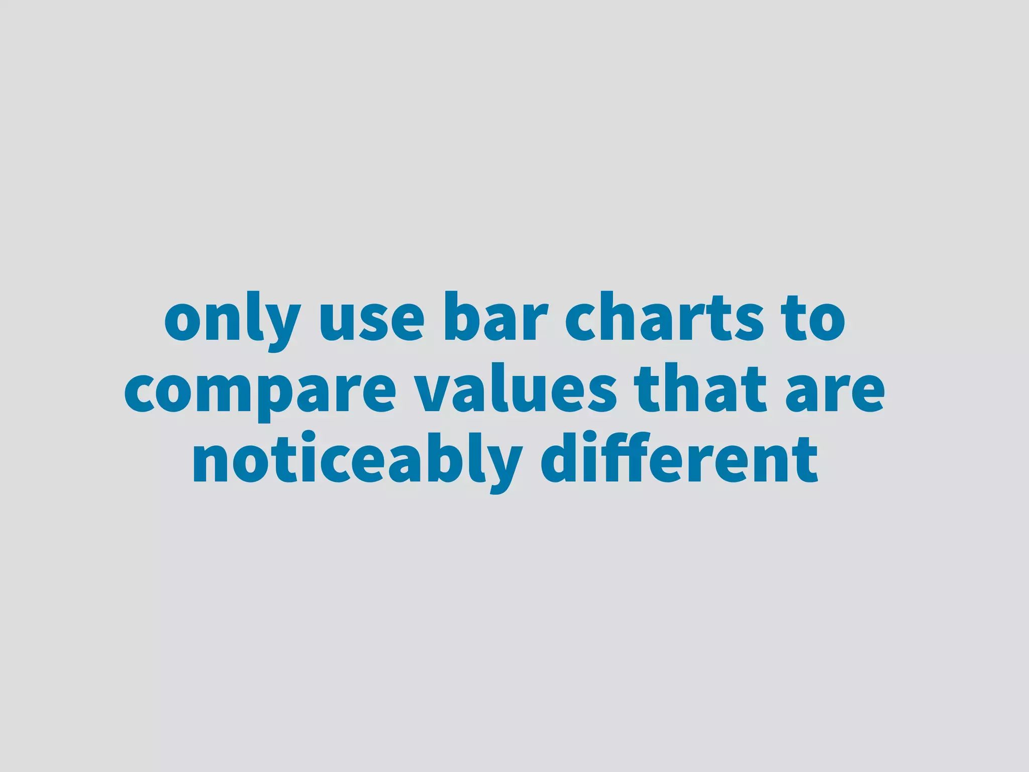 only use bar charts to
compare values that are
noticeably diﬀerent
 