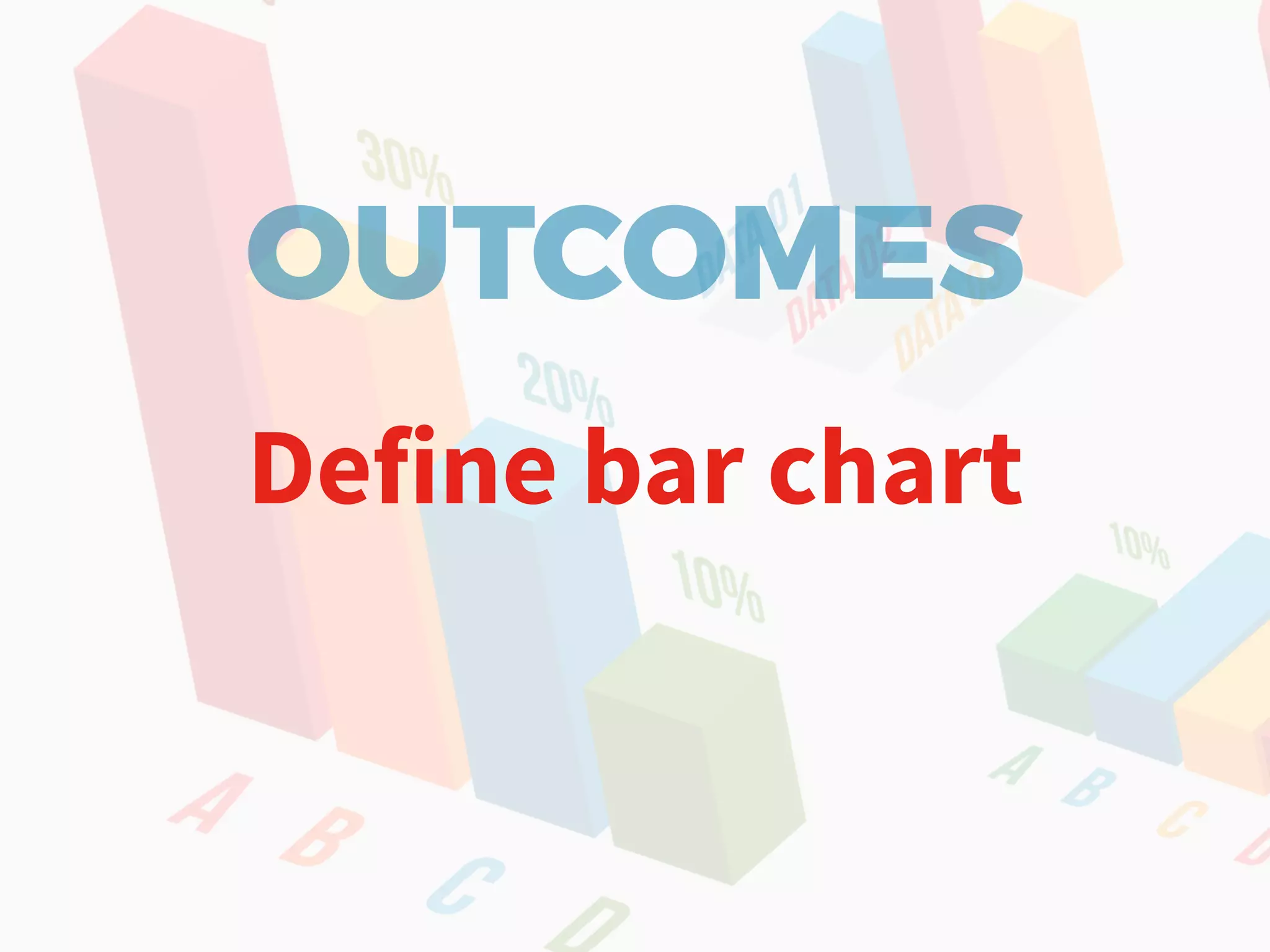 OUTCOMES
Define bar chart
 