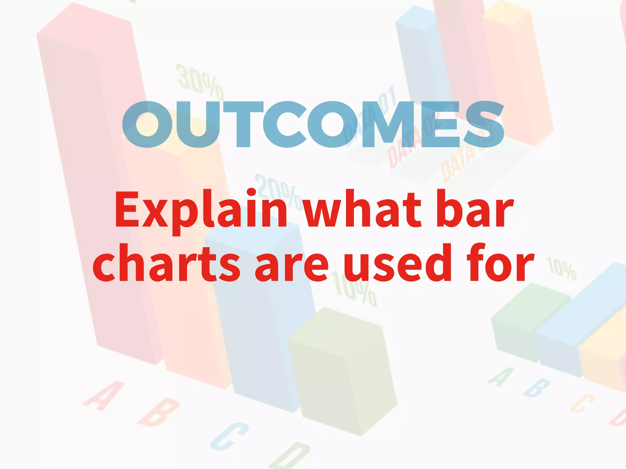 OUTCOMES
Explain what bar
charts are used for
 