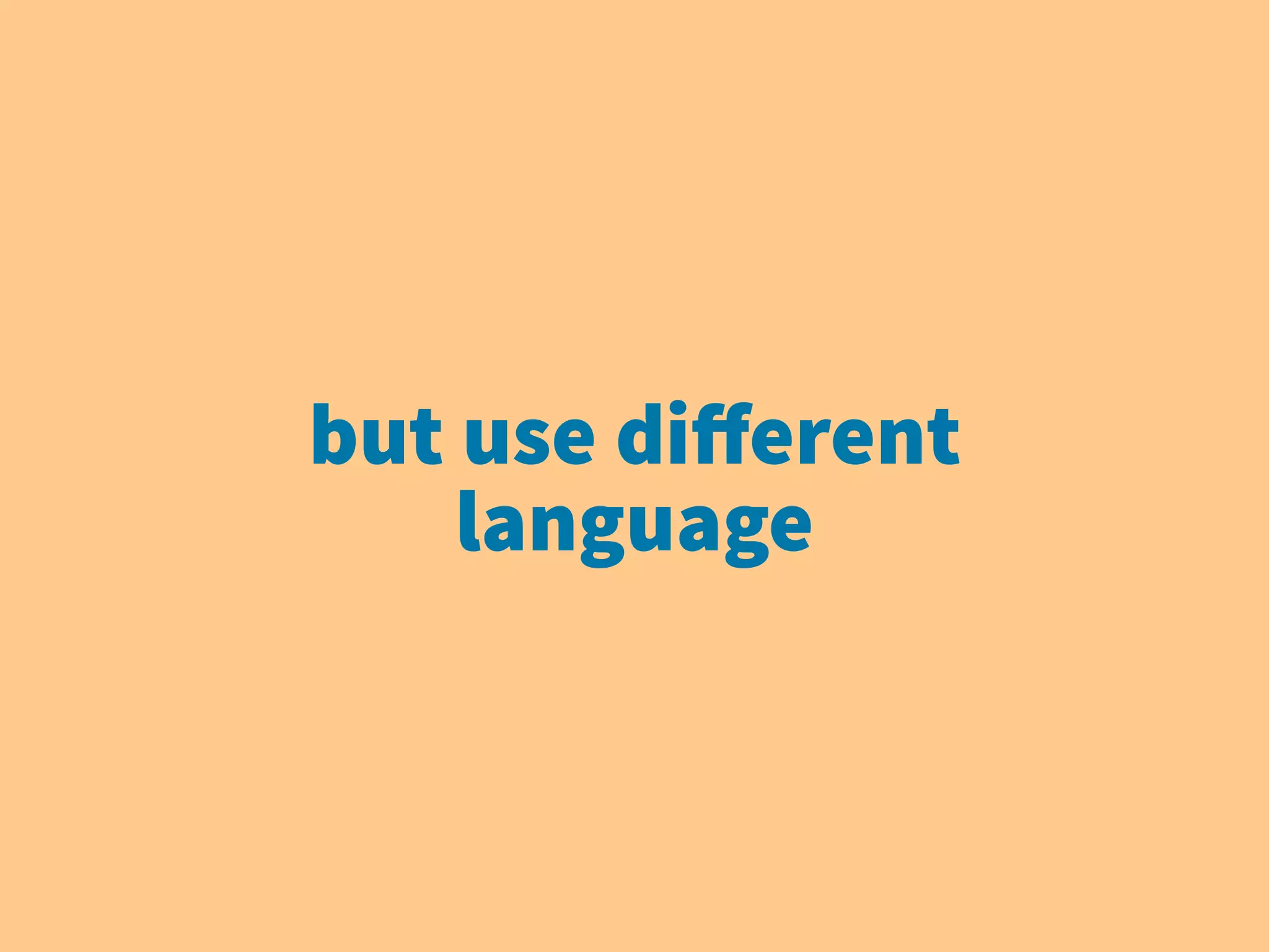 but use diﬀerent
language
 