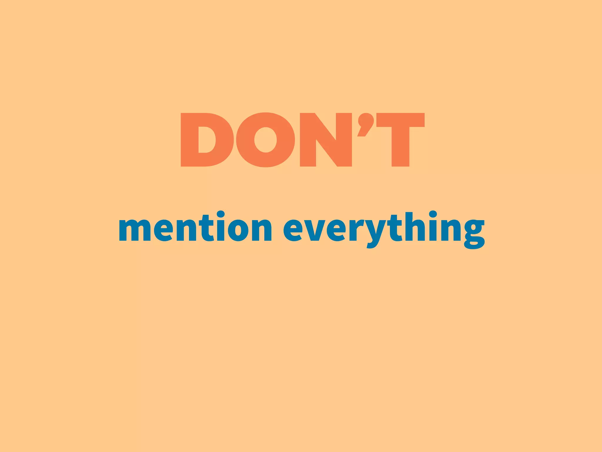 DON’T
mention everything
 