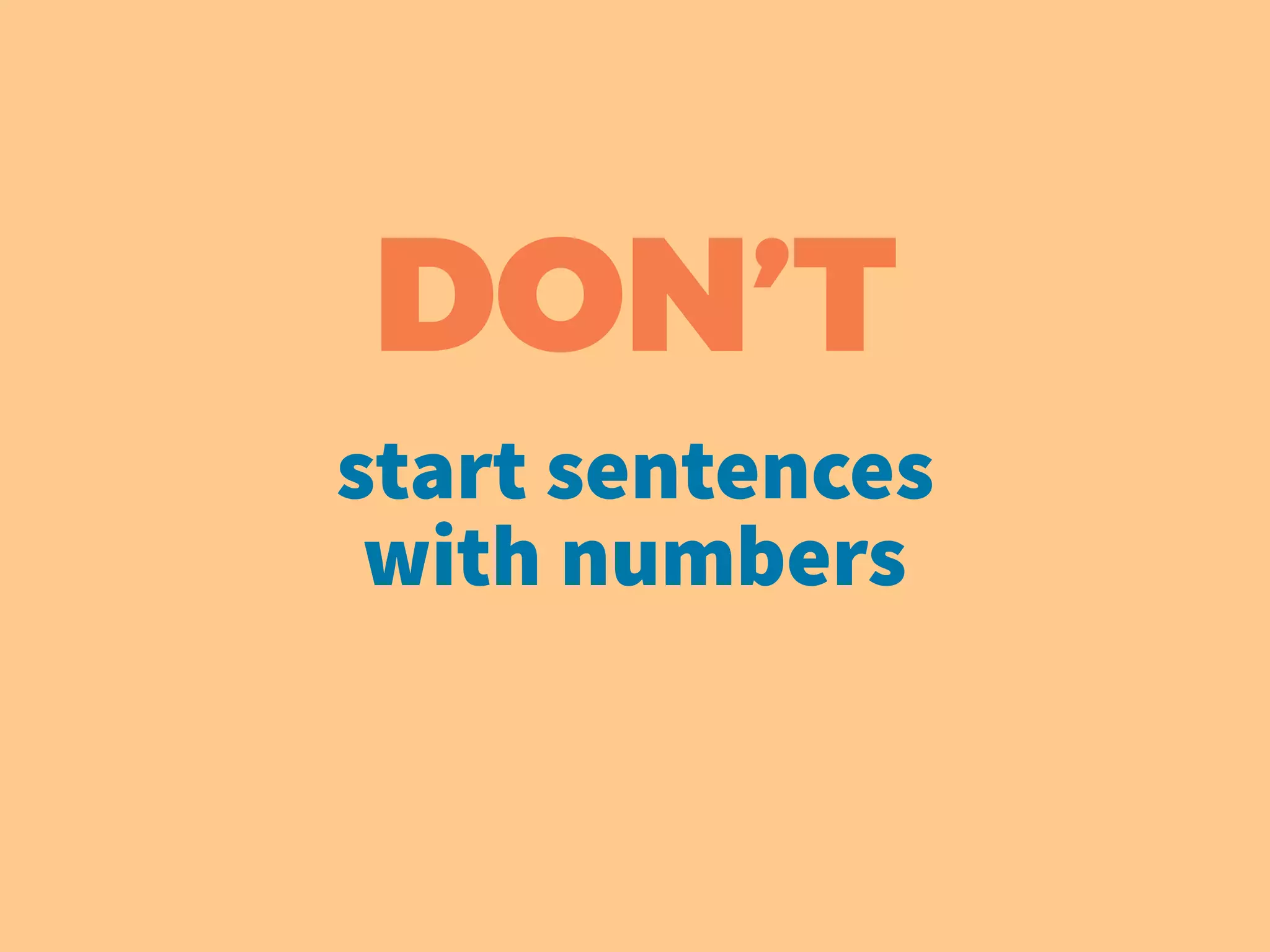 DON’T
start sentences
with numbers
 