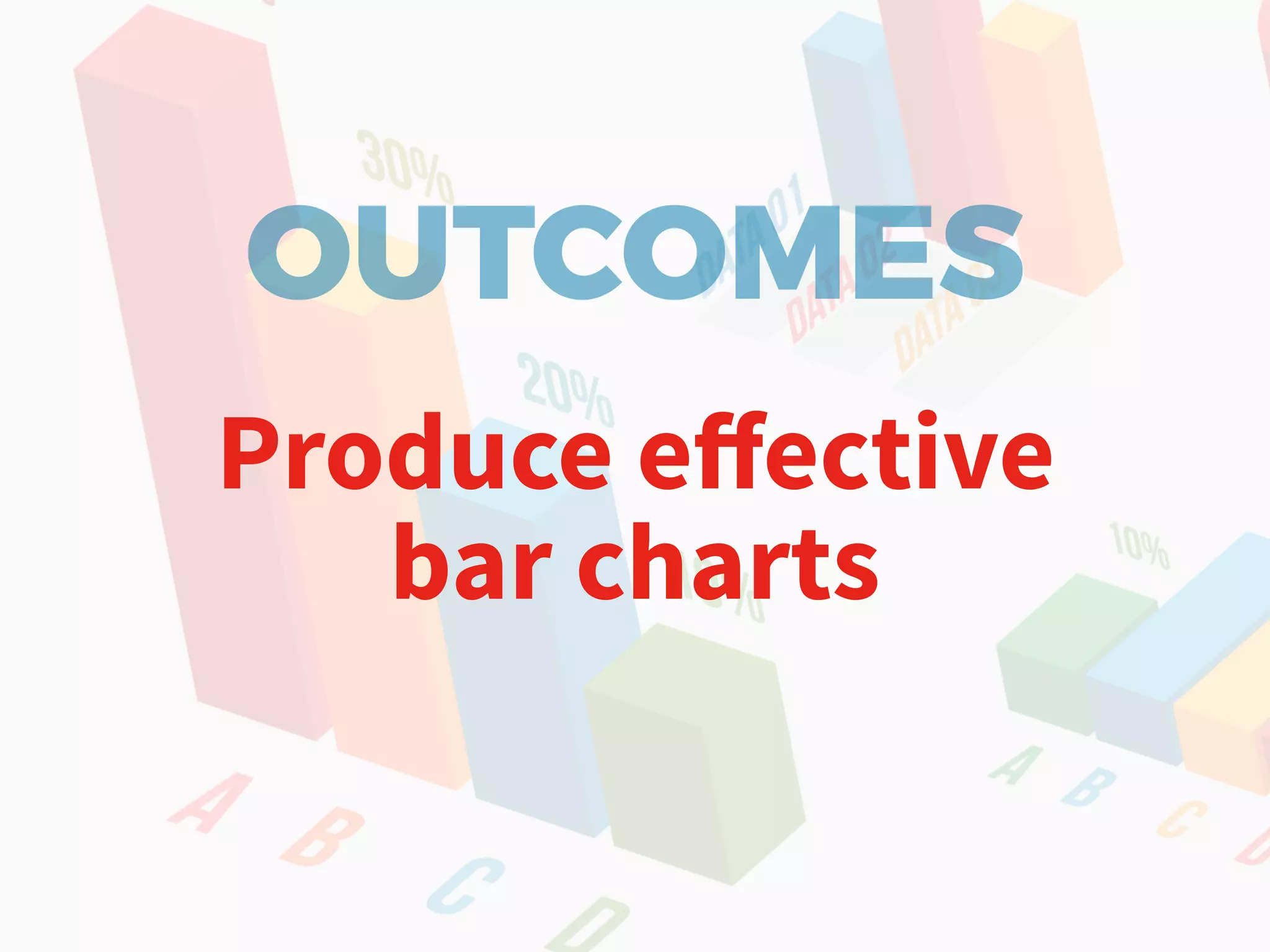 OUTCOMES
Produce eﬀective
bar charts
 