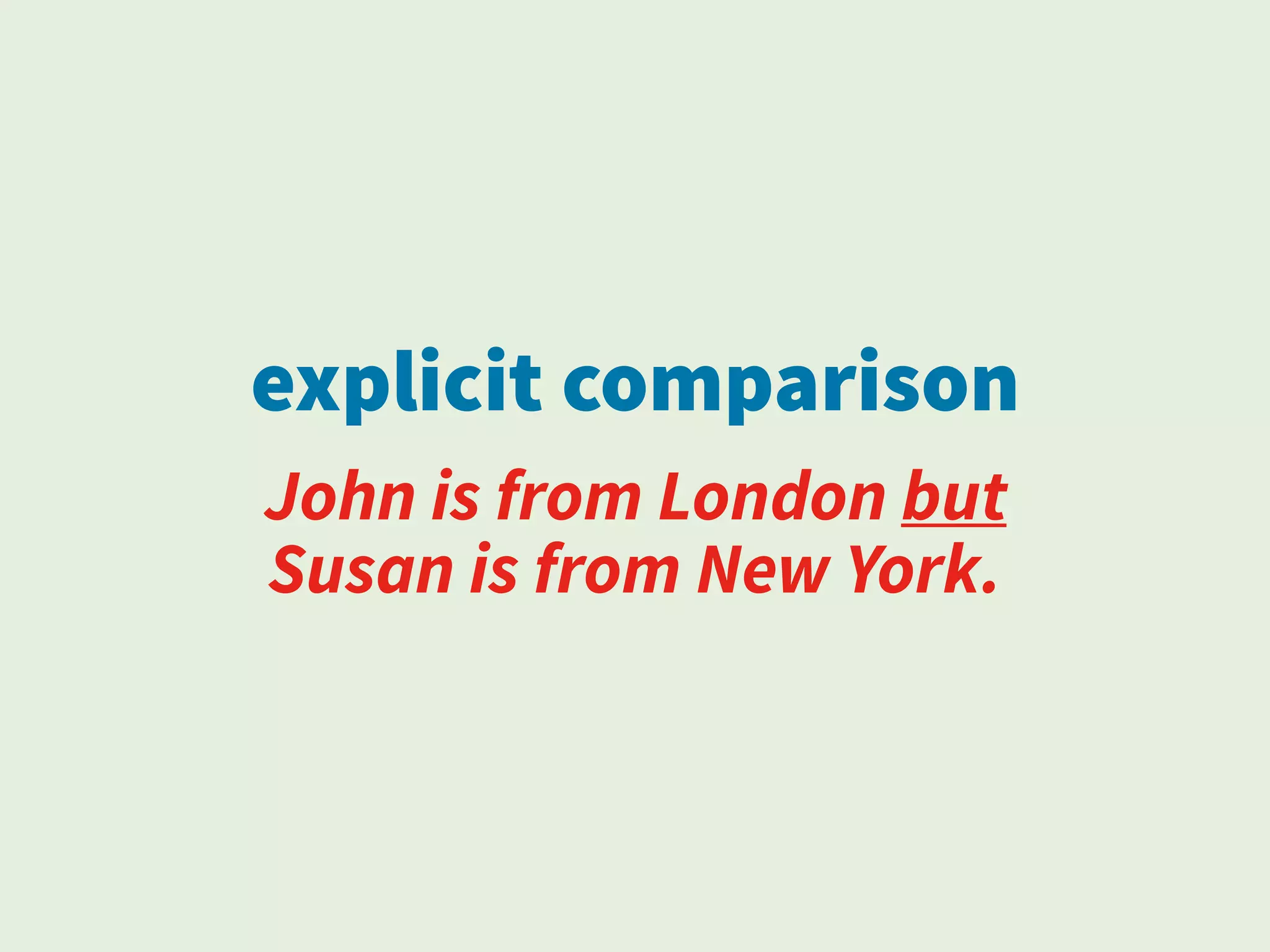 explicit comparison
John is from London but
Susan is from New York.
 