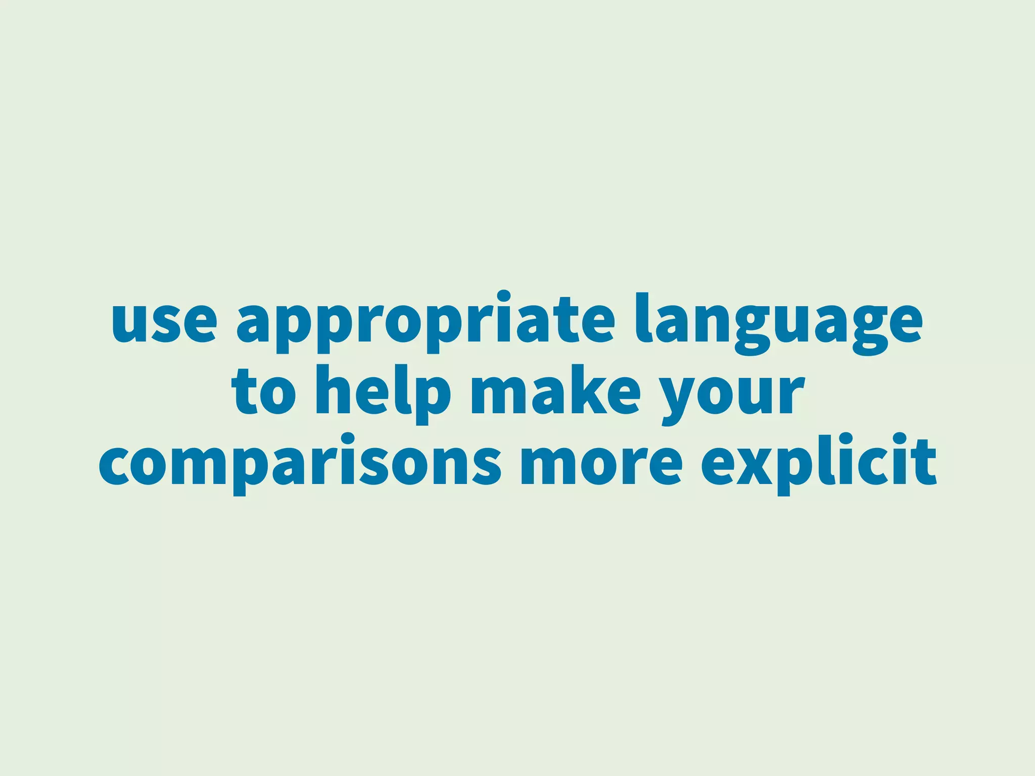 use appropriate language
to help make your
comparisons more explicit
 