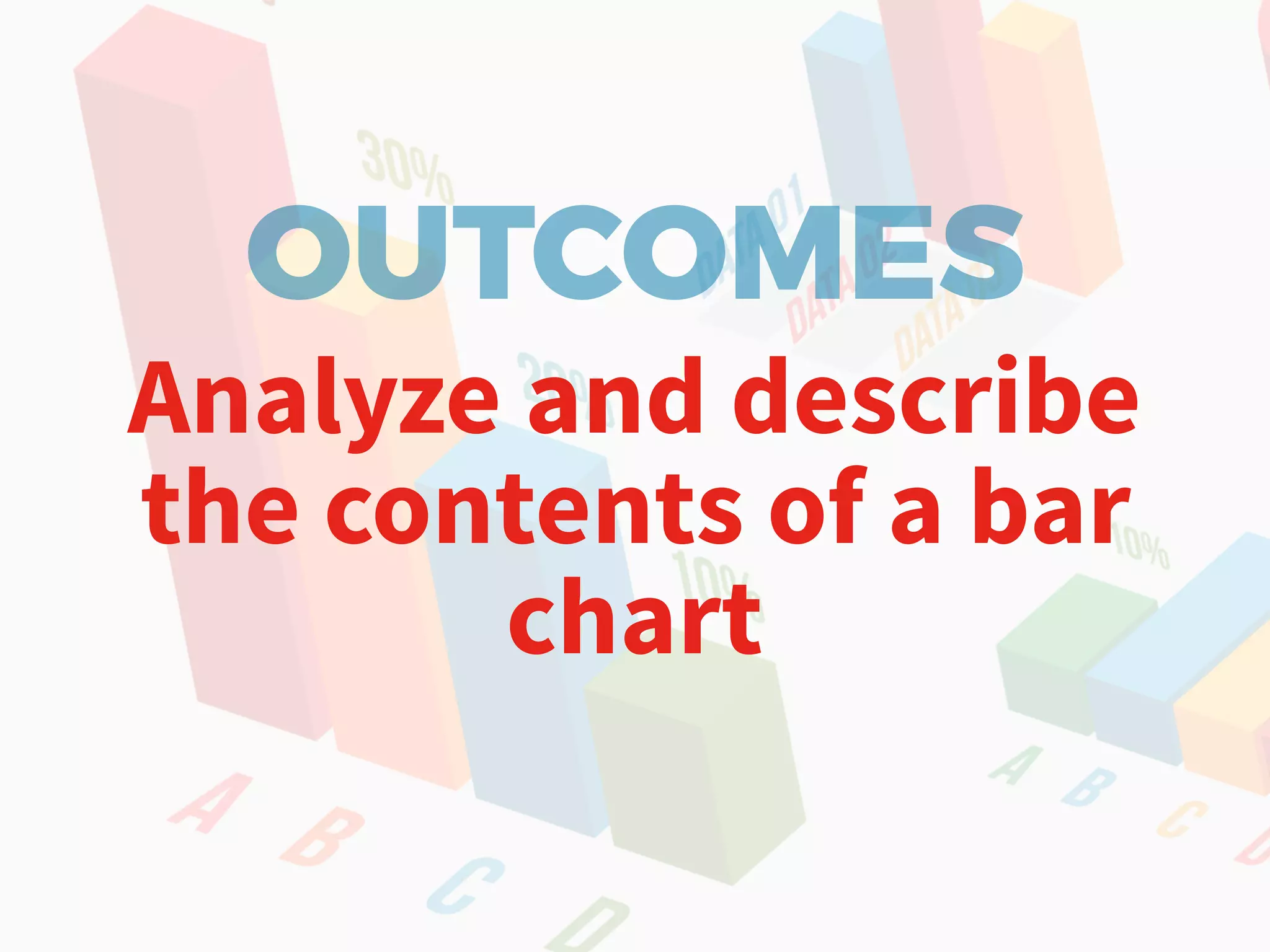 OUTCOMES
Analyze and describe
the contents of a bar
chart
 