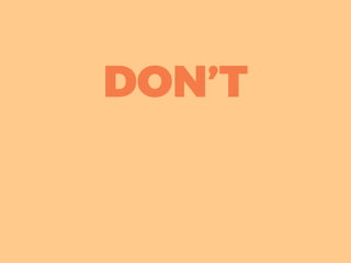 DON’T
 