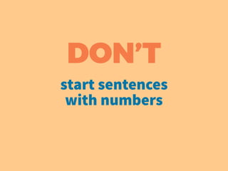 DON’T
start sentences
with numbers
 
