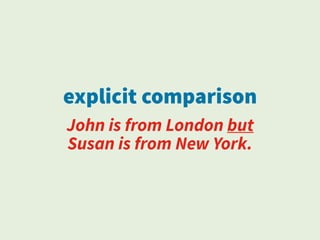 explicit comparison
John is from London but
Susan is from New York.
 