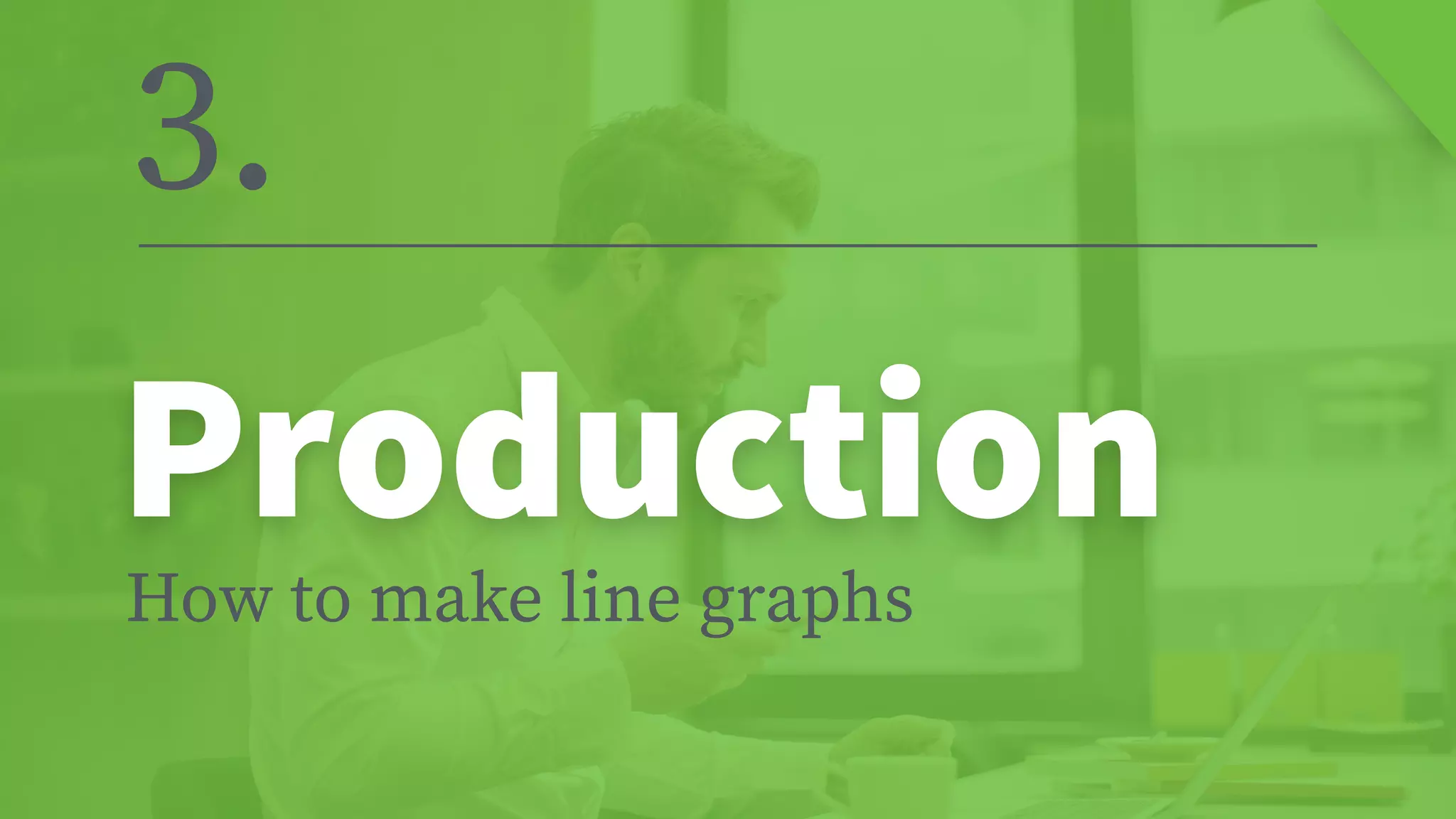 Production
How to make line graphs
3.
 