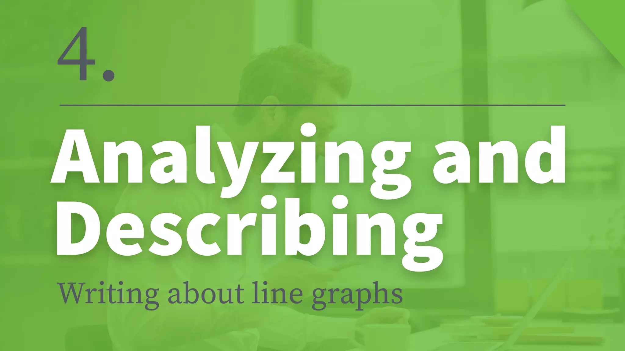 4.
Analyzing and


Describing
Writing about line graphs
 