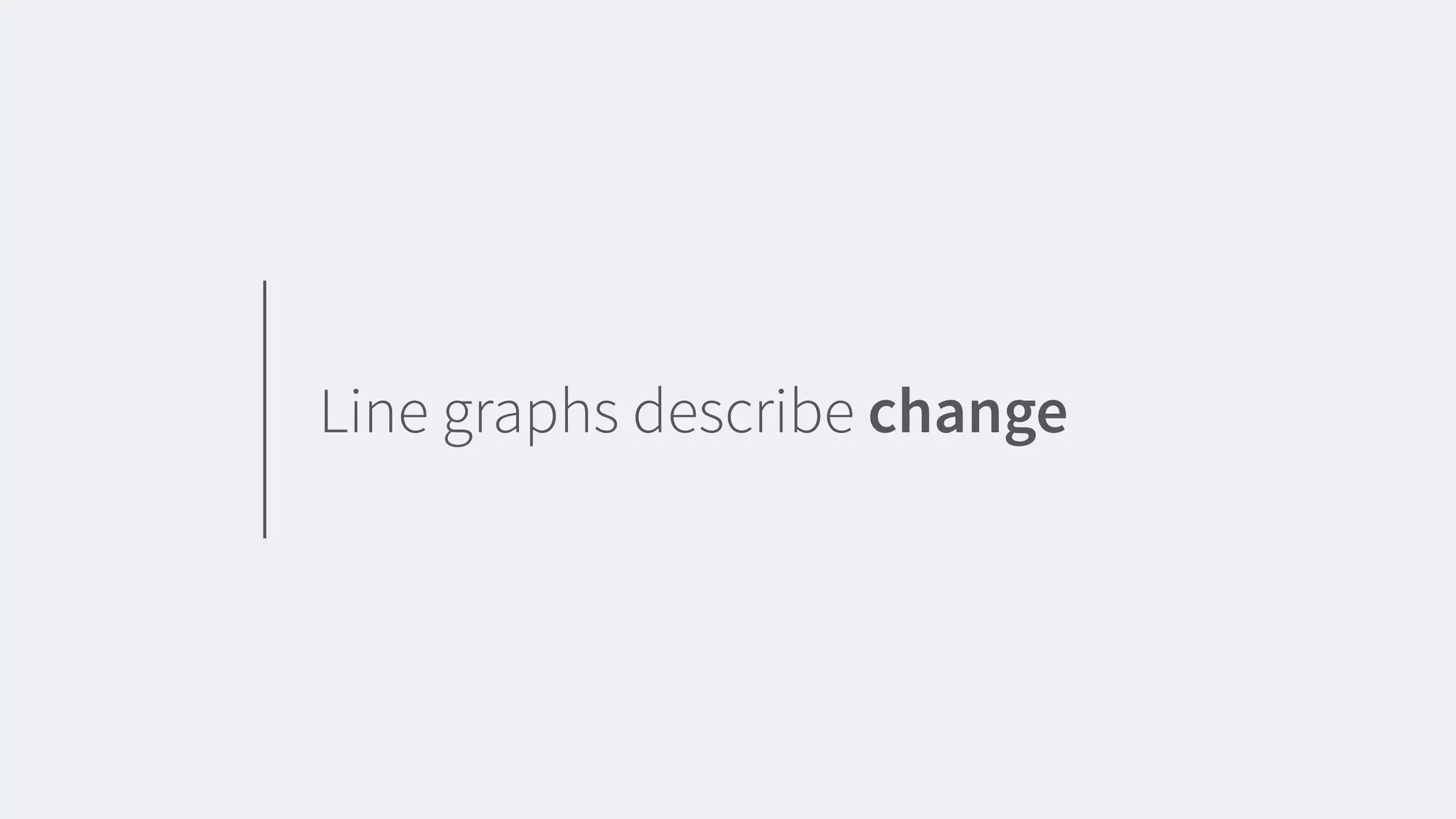 Line graphs describe change
 