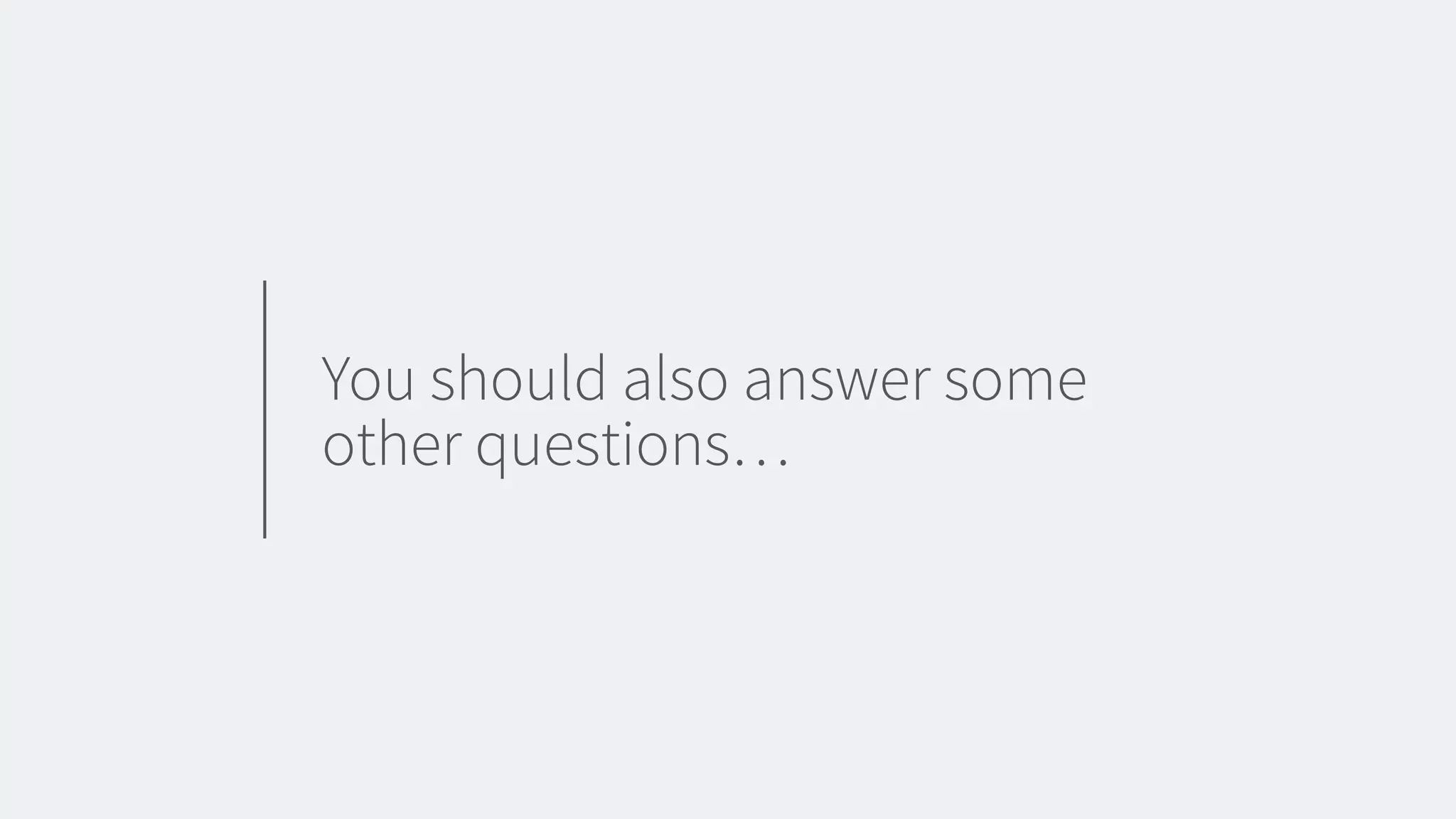 You should also answer some
other questions…
 