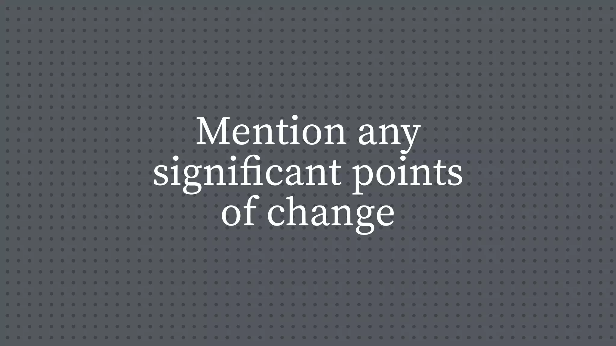 Mention any
signi
fi
cant points
of change
 