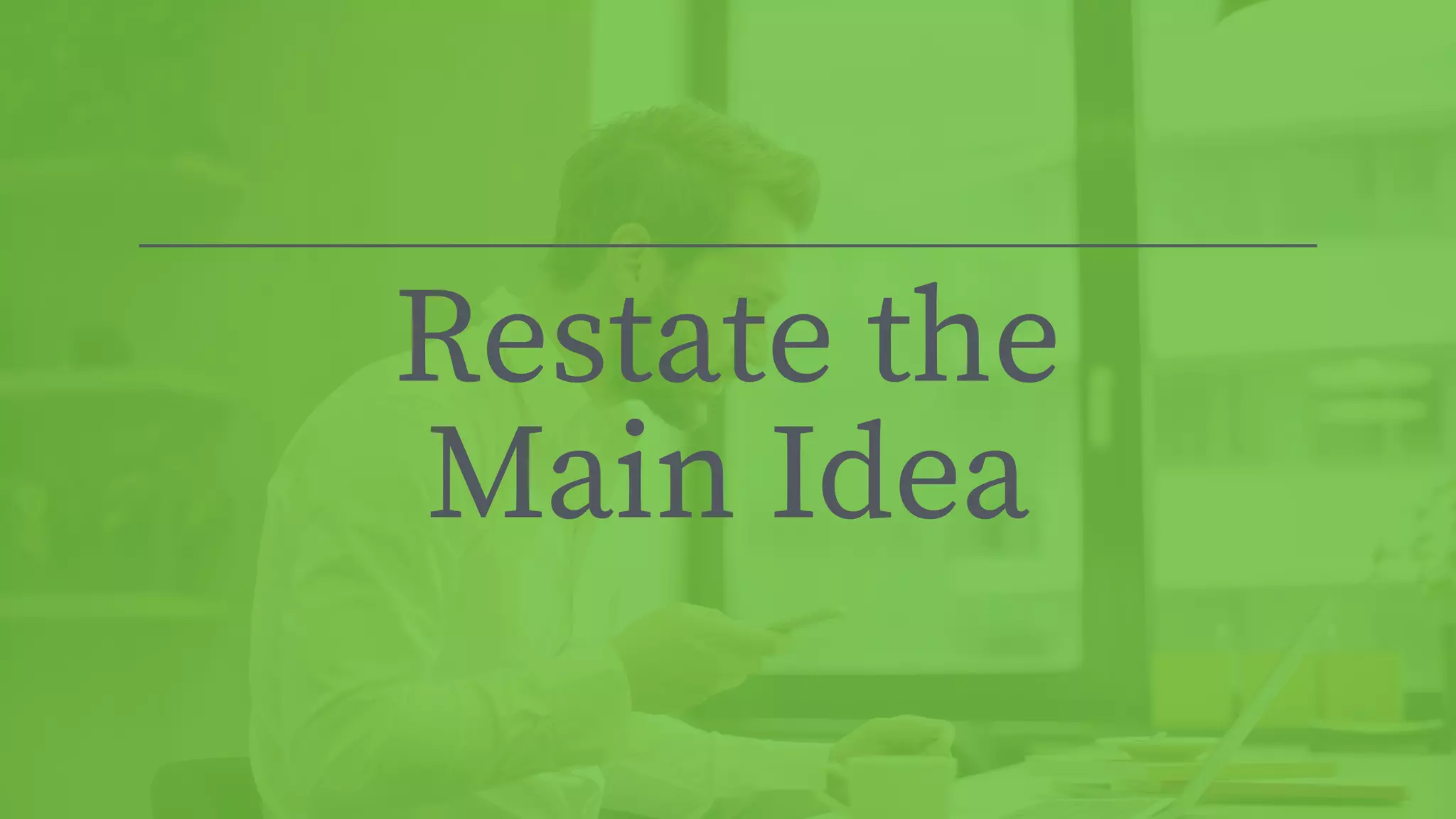 Restate the


Main Idea
 