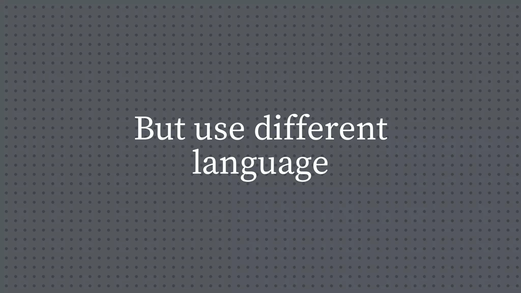 But use different
language
 