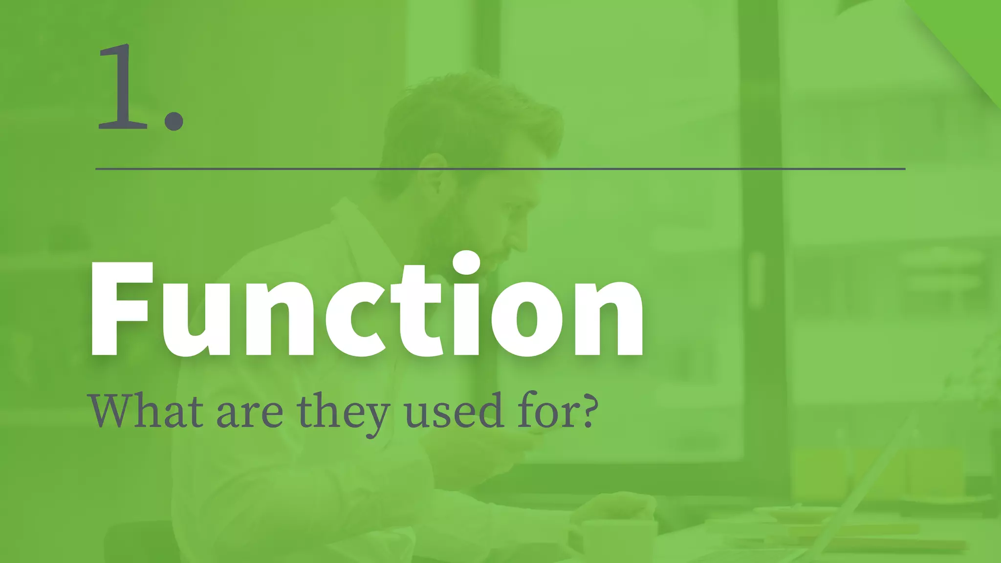 Function
What are they used for?
1.
 