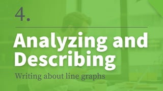 4.
Analyzing and


Describing
Writing about line graphs
 