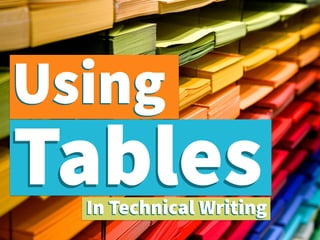 Tables
Tables
Using
Using
In Technical Writing
In Technical Writing
 