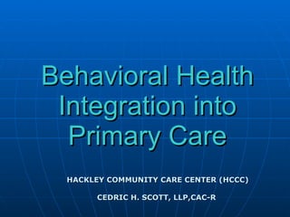 HACKLEY COMMUNITY CARE CENTER (HCCC) CEDRIC H. SCOTT, LLP,CAC-R  Behavioral Health Integration into Primary Care 