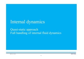 DNV GL © 2014
19
Internal dynamics
Quasi-static approach
Full handling of internal fluid dynamics
 