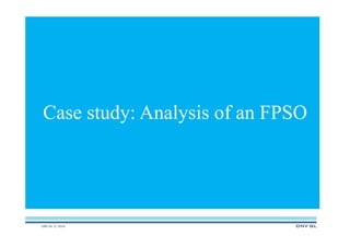 DNV GL © 2014
Case study: Analysis of an FPSO
 
