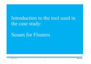 DNV GL © 2014
10
Introduction to the tool used in
the case study:
Sesam for Floaters
 