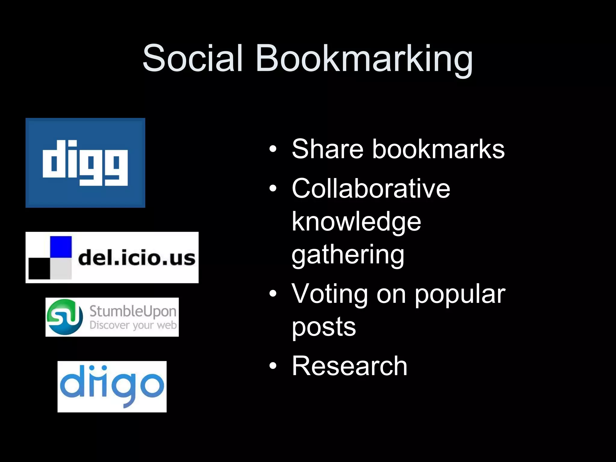 Social Bookmarking

      • Share bookmarks
      • Collaborative
        knowledge
        gathering
      • Voting on popular
        posts
      • Research
 