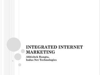 INTEGRATED INTERNET
MARKETING
Abhishek Rungta,
Indus Net Technologies
 