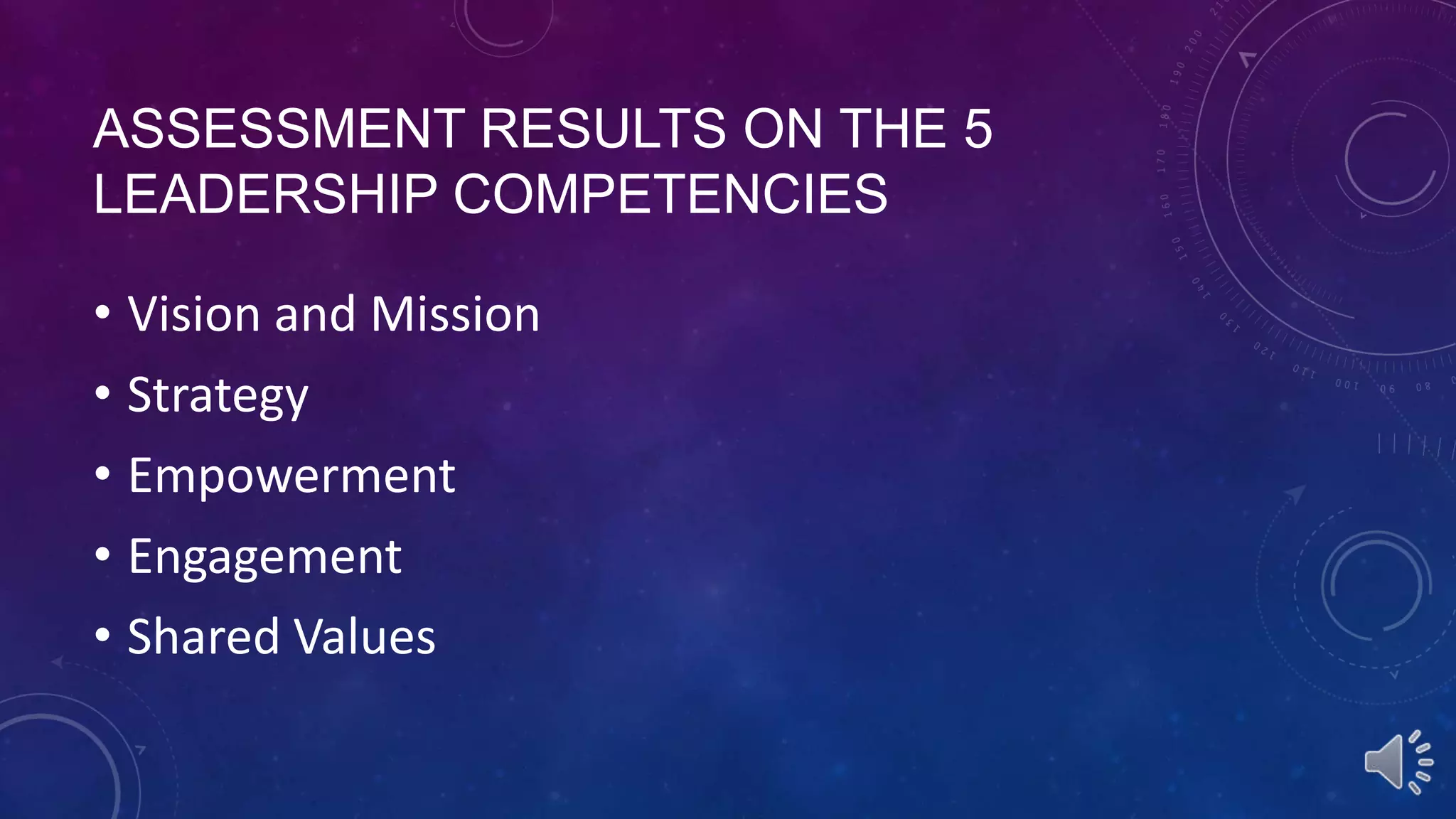 ASSESSMENT RESULTS ON THE 5
LEADERSHIP COMPETENCIES
• Vision and Mission
• Strategy
• Empowerment
• Engagement
• Shared Values

 