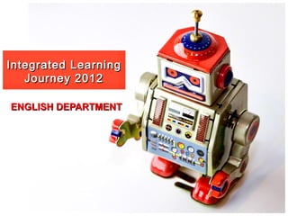 Integrated Learning Journey 2012 ENGLISH DEPARTMENT 