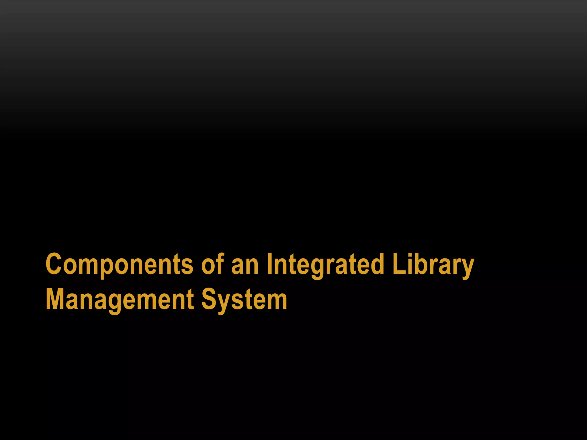 Components of an Integrated Library
Management System
 