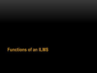 Functions of an ILMS
 