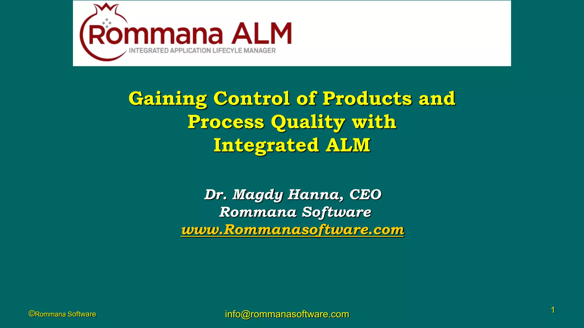 ©Rommana Software info@rommanasoftware.com 1
Gaining Control of Products and
Process Quality with
Integrated ALM
Dr. Magdy Hanna, CEO
Rommana Software
www.Rommanasoftware.com
 