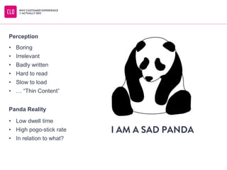 • Boring
• Irrelevant
• Badly written
• Hard to read
• Slow to load
• … “Thin Content”
• Low dwell time
• High pogo-stick rate
• In relation to what?
Perception
Panda Reality
 