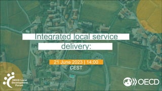 © OECD | Centre for Entrepreneurship, SMEs, Regions and Cities | @OECD_Local |
Integrated local service
delivery:
How do we get there?
21 June 2023 | 14:00
CEST
 