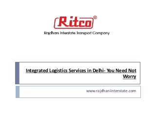 Integrated Logistics Services in Delhi- You Need Not
Worry
www.rajdhaniinterstate.com
 