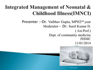 Presenter :-Dr. Vaibhav Gupta, MPH2nd year
Moderator - Dr. Sunil Kumar D.
( Ast.Prof.)
Dept. of community medicine
JSSMC
11/01/2014
13/01/2014 1
 
