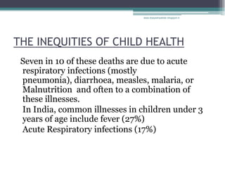 THE INEQUITIES OF CHILD HEALTH
Seven in 10 of these deaths are due to acute
respiratory infections (mostly
pneumonia), dia...