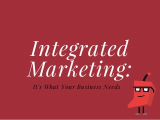 Integrated
Marketing:
It's What Your Business Needs
 